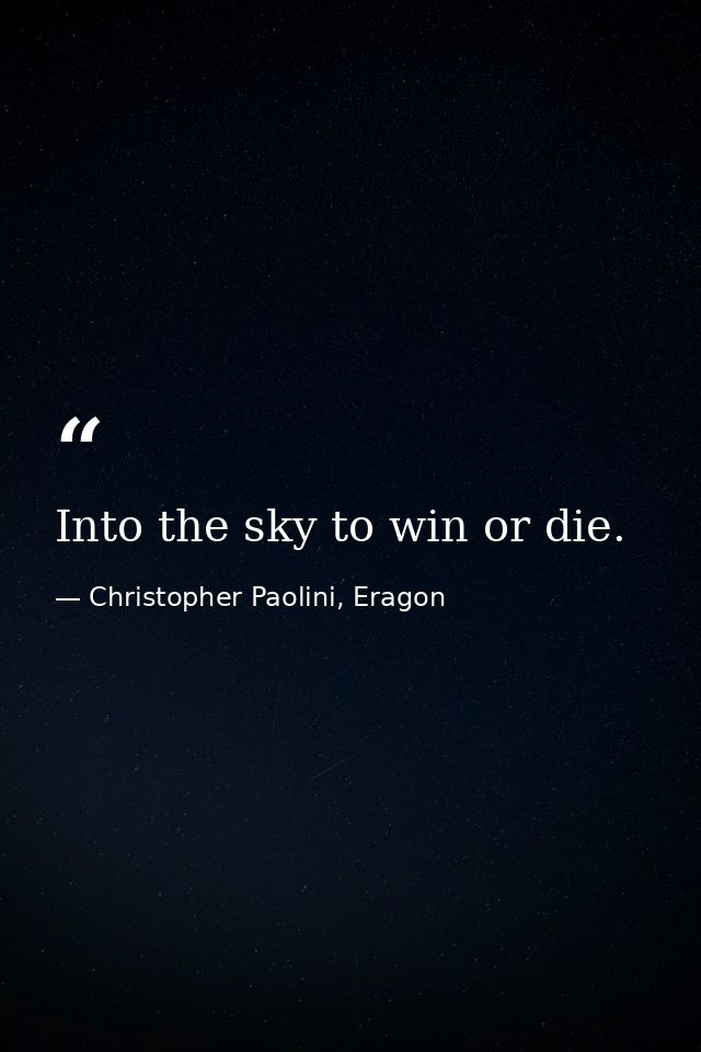 Into the sky to win or die. — Christopher Paolini, Eragon