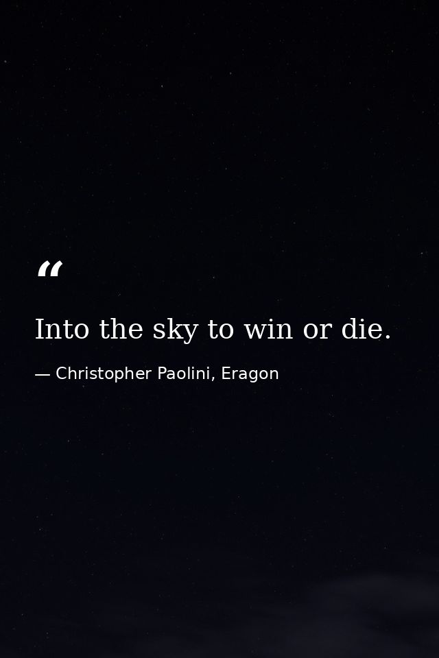 Into the sky to win or die. — Christopher Paolini, Eragon