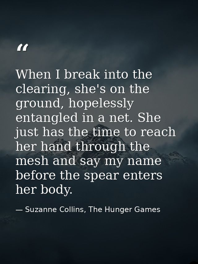 When I break into the clearing, she's on the ground, hopelessly entangled in a net. She just has the time to reach her h — Suzanne Collins, The Hunger Games
