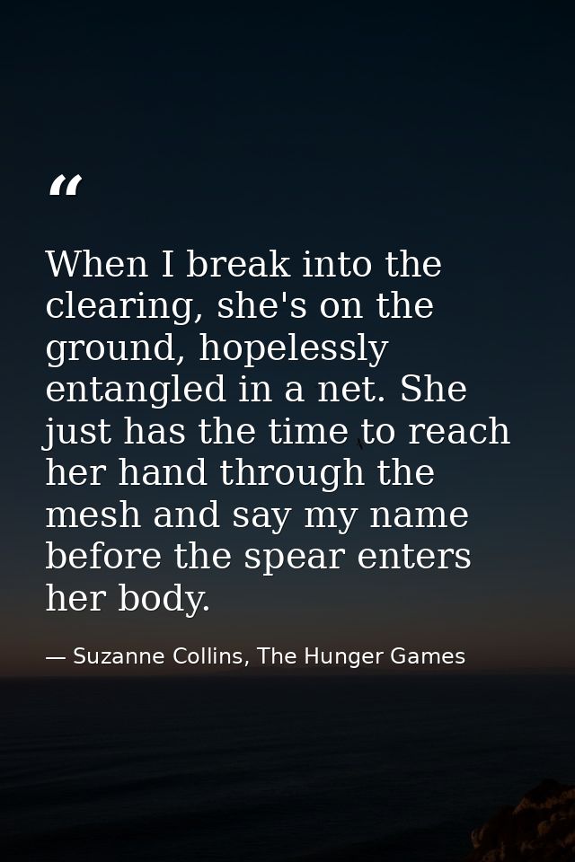 When I break into the clearing, she's on the ground, hopelessly entangled in a net. She just has the time to reach her h — Suzanne Collins, The Hunger Games