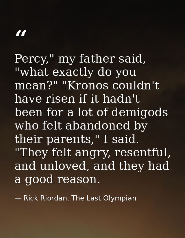 Percy," my father said, "what exactly do you mean?" "Kronos couldn't have risen if it hadn't been for a lot of demigods  — Rick Riordan, The Last Olympian