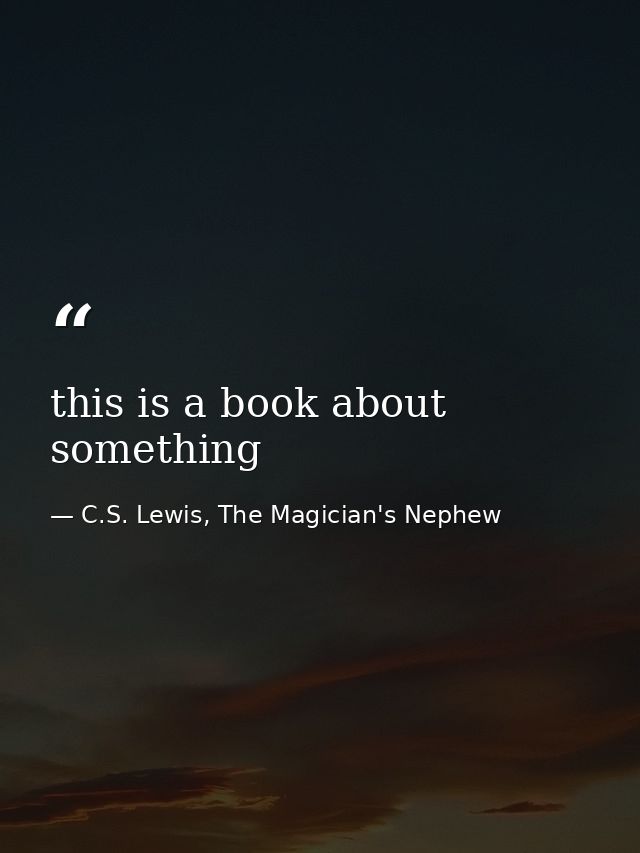 this is a book about something — C.S. Lewis, The Magician's Nephew