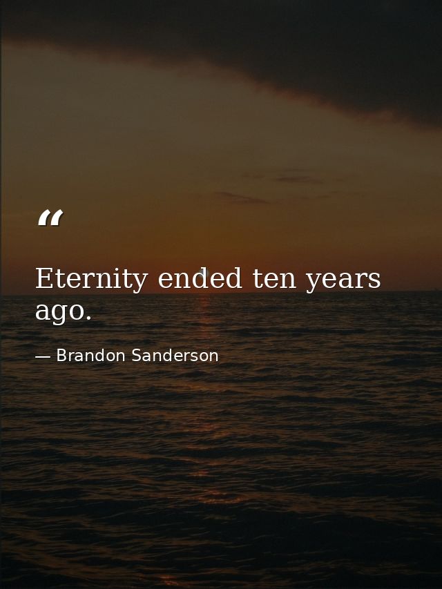 Eternity ended ten years ago. — Brandon Sanderson
