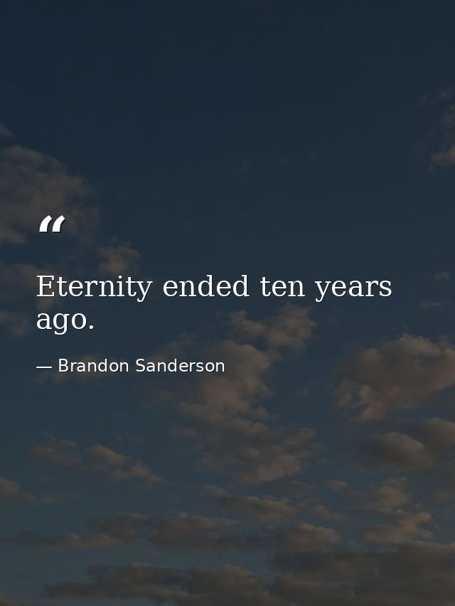 Eternity ended ten years ago. — Brandon Sanderson