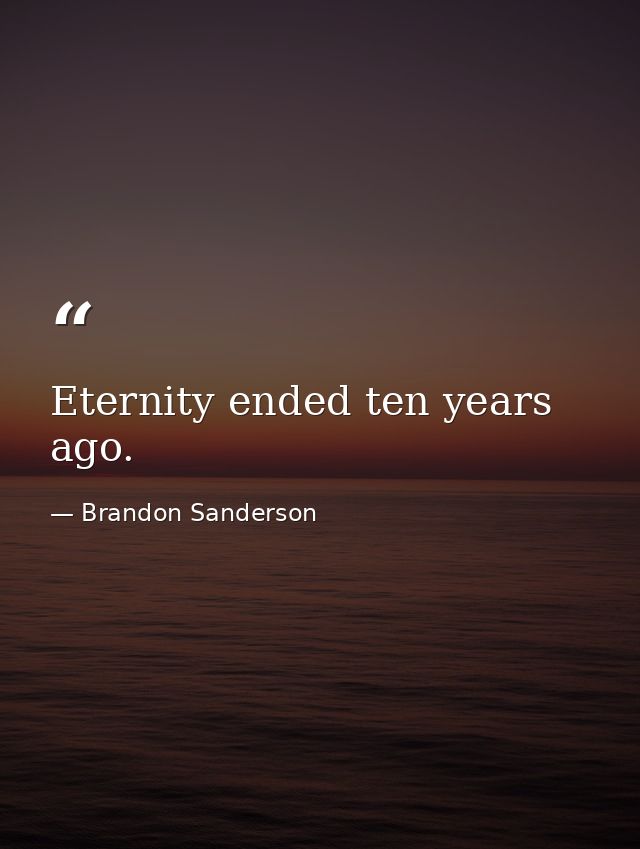 Eternity ended ten years ago. — Brandon Sanderson