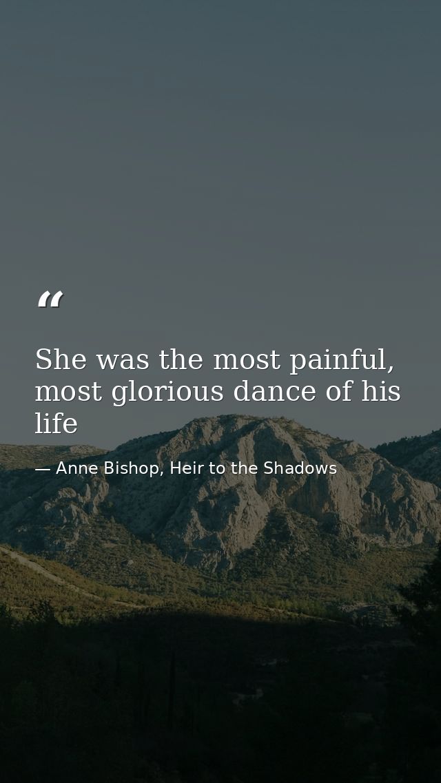 She was the most painful, most glorious dance of his life — Anne Bishop, Heir to the Shadows