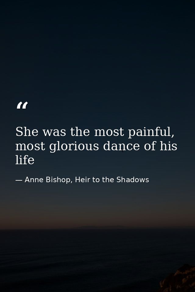 She was the most painful, most glorious dance of his life — Anne Bishop, Heir to the Shadows