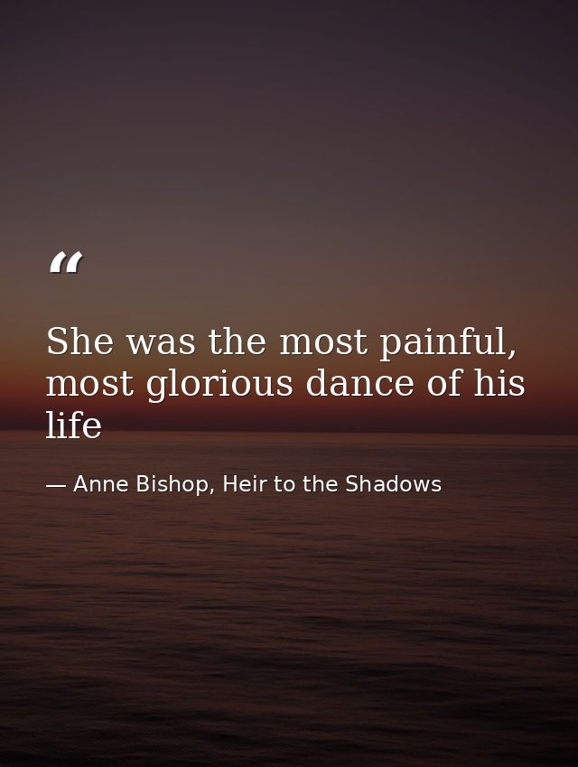 She was the most painful, most glorious dance of his life — Anne Bishop, Heir to the Shadows
