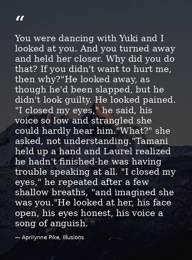 You were dancing with Yuki and I looked at you. And you turned away and held her closer. Why did you do that? If you did — Aprilynne Pike, Illusions