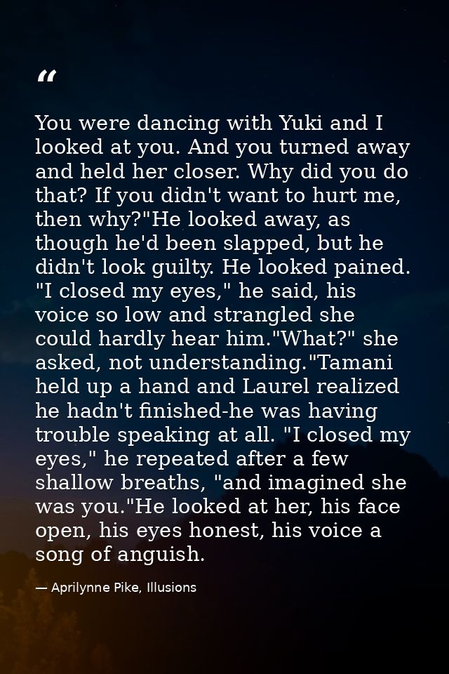 You were dancing with Yuki and I looked at you. And you turned away and held her closer. Why did you do that? If you did — Aprilynne Pike, Illusions