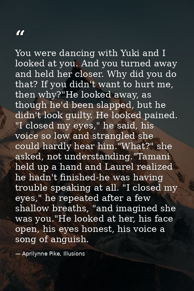 You were dancing with Yuki and I looked at you. And you turned away and held her closer. Why did you do that? If you did — Aprilynne Pike, Illusions