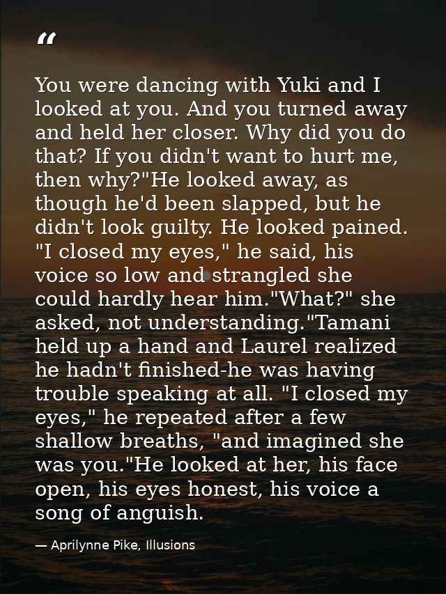 You were dancing with Yuki and I looked at you. And you turned away and held her closer. Why did you do that? If you did — Aprilynne Pike, Illusions