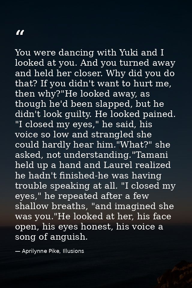 You were dancing with Yuki and I looked at you. And you turned away and held her closer. Why did you do that? If you did — Aprilynne Pike, Illusions