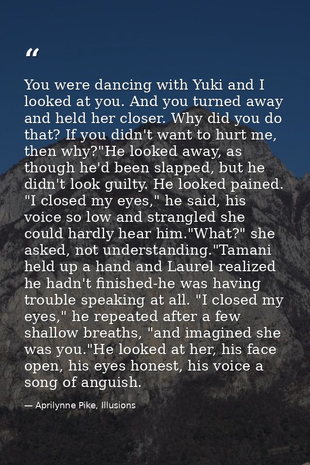 You were dancing with Yuki and I looked at you. And you turned away and held her closer. Why did you do that? If you did — Aprilynne Pike, Illusions