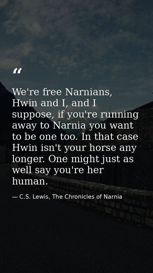 We're free Narnians, Hwin and I, and I suppose, if you're running away to Narnia you want to be one too. In that case Hw — C.S. Lewis, The Chronicles of Narnia