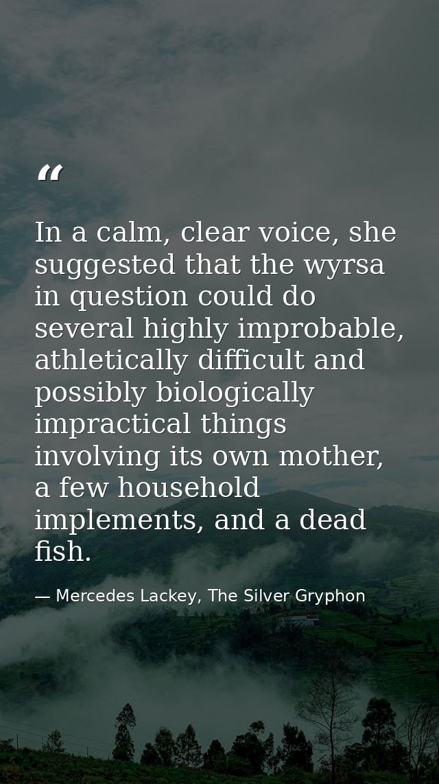 In a calm, clear voice, she suggested that the wyrsa in question could do several highly improbable, athletically diffic — Mercedes Lackey, The Silver Gryphon