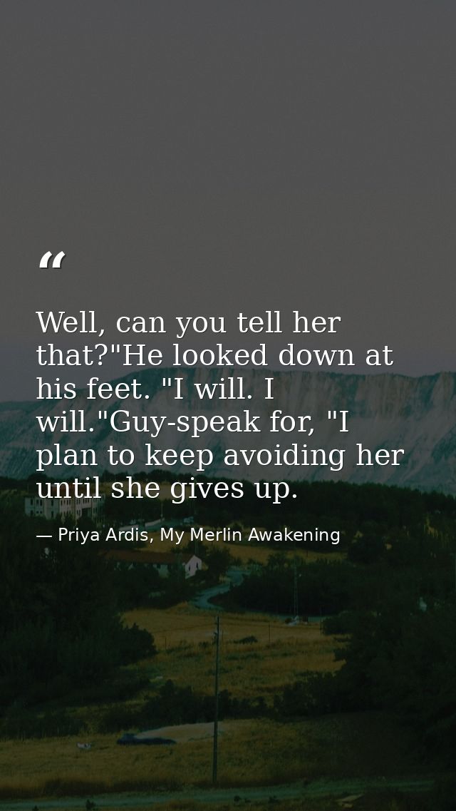 Well, can you tell her that?"He looked down at his feet. "I will. I will."Guy-speak for, "I plan to keep avoiding her un — Priya Ardis, My Merlin Awakening