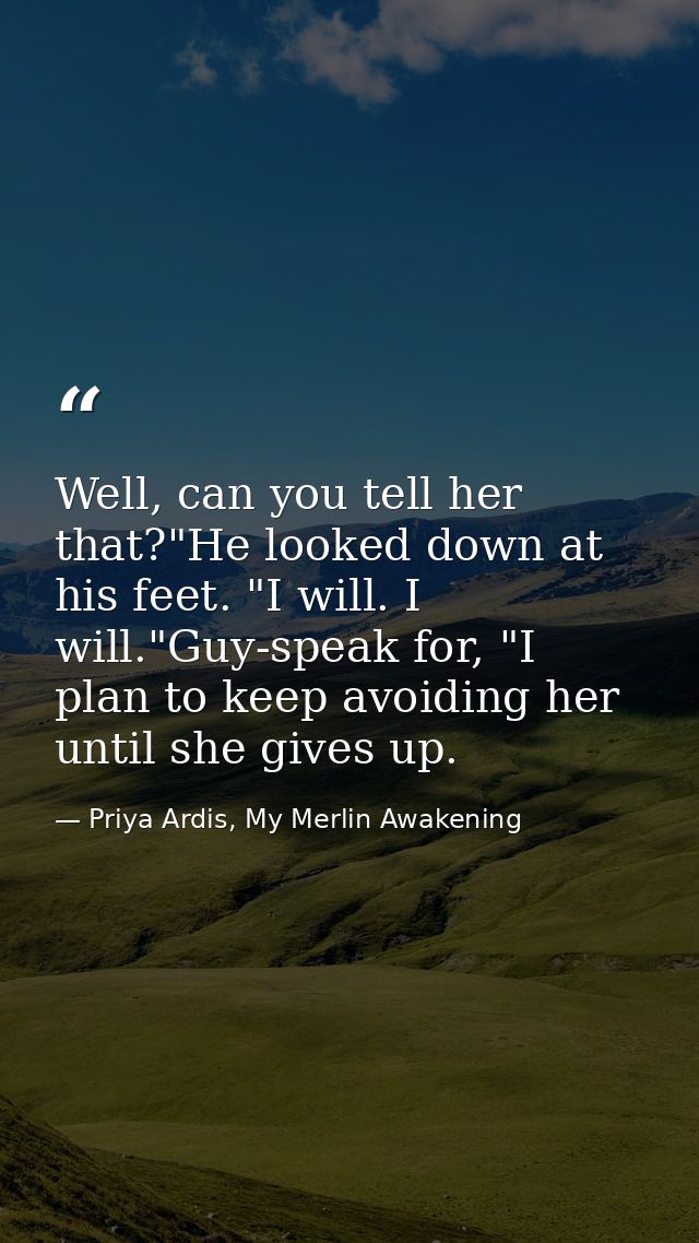 Well, can you tell her that?"He looked down at his feet. "I will. I will."Guy-speak for, "I plan to keep avoiding her un — Priya Ardis, My Merlin Awakening