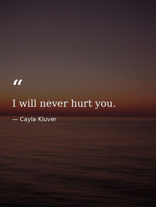 I will never hurt you. — Cayla Kluver