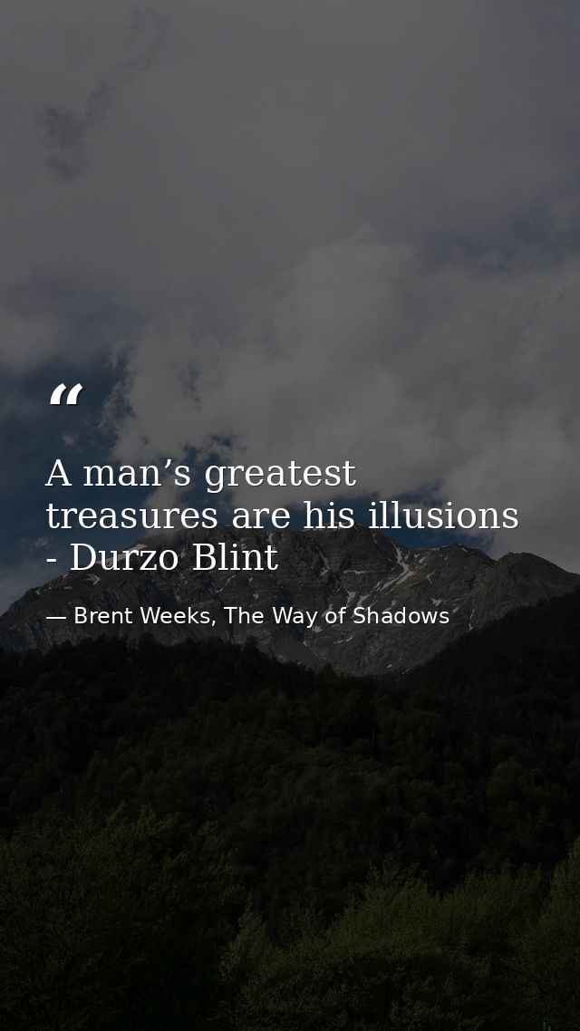 A man’s greatest treasures are his illusions - Durzo Blint — Brent Weeks, The Way of Shadows