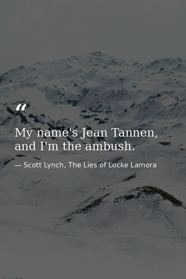My name's Jean Tannen, and I'm the ambush. — Scott Lynch, The Lies of Locke Lamora