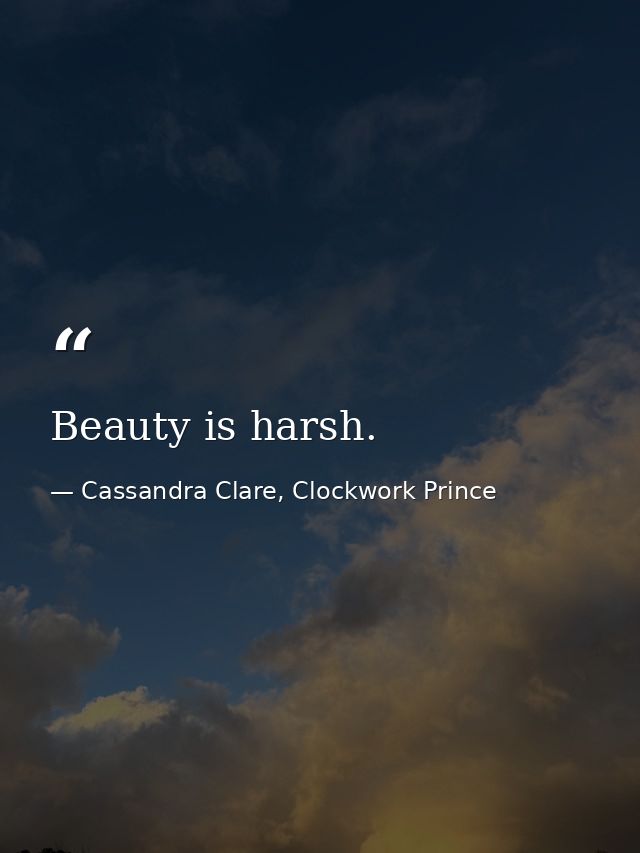 Beauty is harsh. — Cassandra Clare, Clockwork Prince