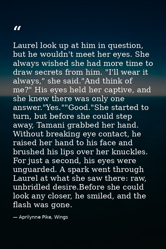Laurel look up at him in question, but he wouldn't meet her eyes. She always wished she had more time to draw secrets fr — Aprilynne Pike, Wings