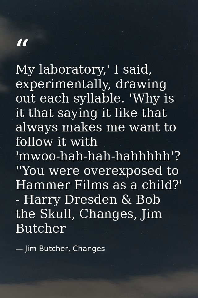 My laboratory,' I said, experimentally, drawing out each syllable. 'Why is it that saying it like that always makes me w — Jim Butcher, Changes