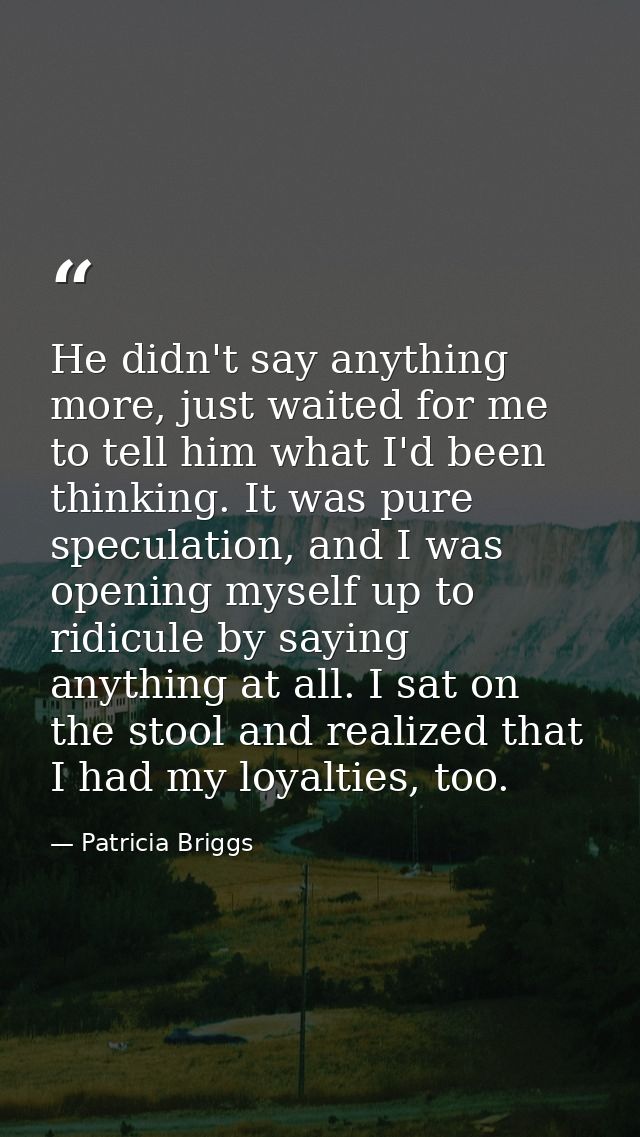 He didn't say anything more, just waited for me to tell him what I'd been thinking. It was pure speculation, and I was o — Patricia Briggs