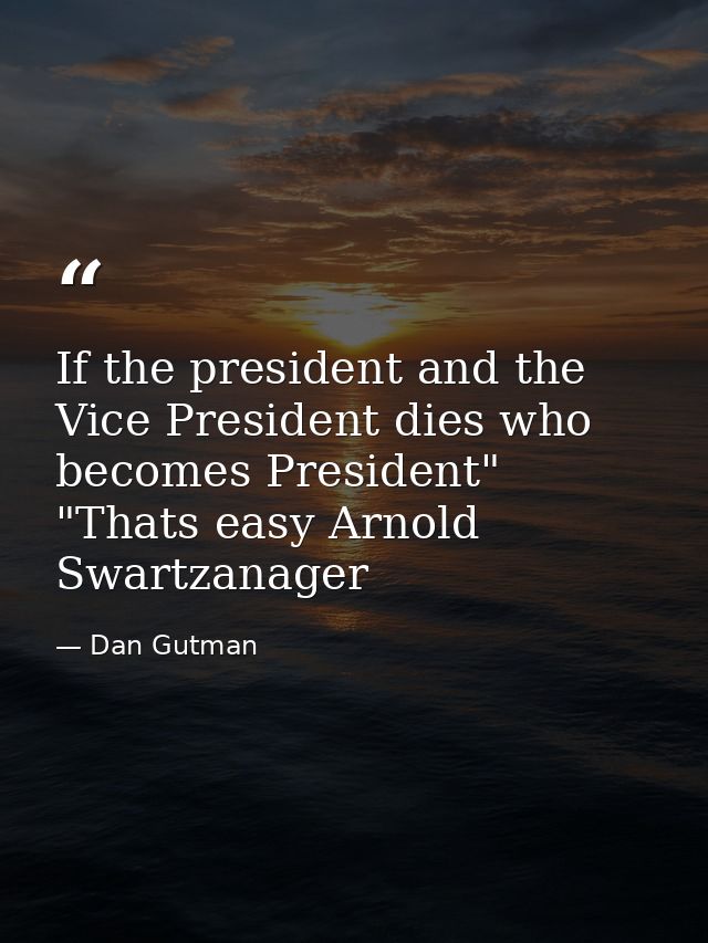 If the president and the Vice President dies who becomes President" "Thats easy Arnold Swartzanager — Dan Gutman