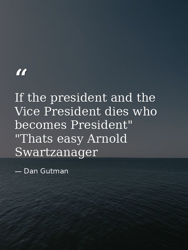 If the president and the Vice President dies who becomes President" "Thats easy Arnold Swartzanager — Dan Gutman