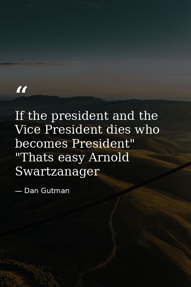 If the president and the Vice President dies who becomes President" "Thats easy Arnold Swartzanager — Dan Gutman