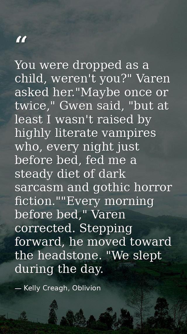 You were dropped as a child, weren't you?" Varen asked her."Maybe once or twice," Gwen said, "but at least I wasn't rais — Kelly Creagh, Oblivion