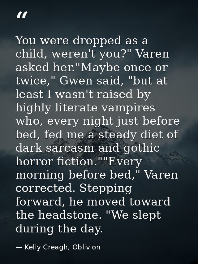 You were dropped as a child, weren't you?" Varen asked her."Maybe once or twice," Gwen said, "but at least I wasn't rais — Kelly Creagh, Oblivion