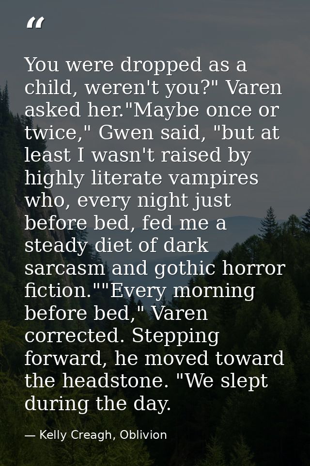 You were dropped as a child, weren't you?" Varen asked her."Maybe once or twice," Gwen said, "but at least I wasn't rais — Kelly Creagh, Oblivion