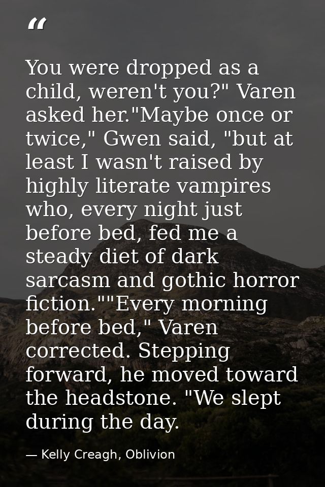 You were dropped as a child, weren't you?" Varen asked her."Maybe once or twice," Gwen said, "but at least I wasn't rais — Kelly Creagh, Oblivion