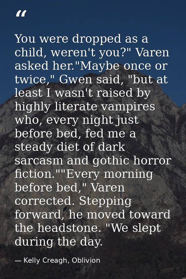 You were dropped as a child, weren't you?" Varen asked her."Maybe once or twice," Gwen said, "but at least I wasn't rais — Kelly Creagh, Oblivion