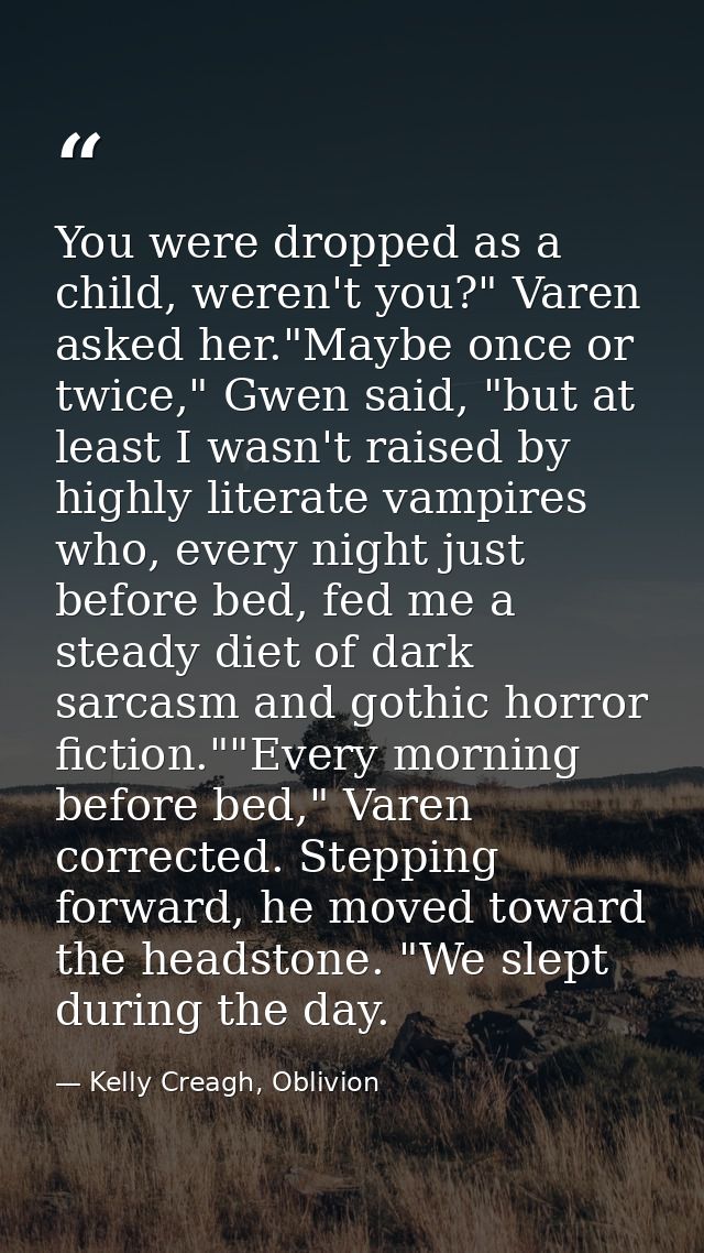 You were dropped as a child, weren't you?" Varen asked her."Maybe once or twice," Gwen said, "but at least I wasn't rais — Kelly Creagh, Oblivion