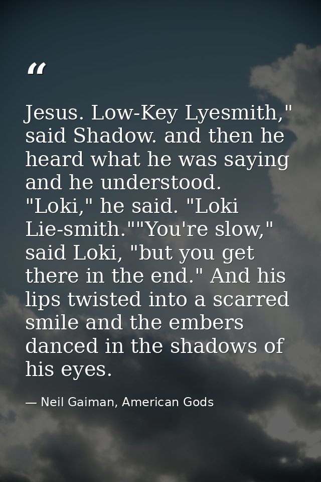 Jesus. Low-Key Lyesmith," said Shadow. and then he heard what he was saying and he understood. "Loki," he said. "Loki Li — Neil Gaiman, American Gods