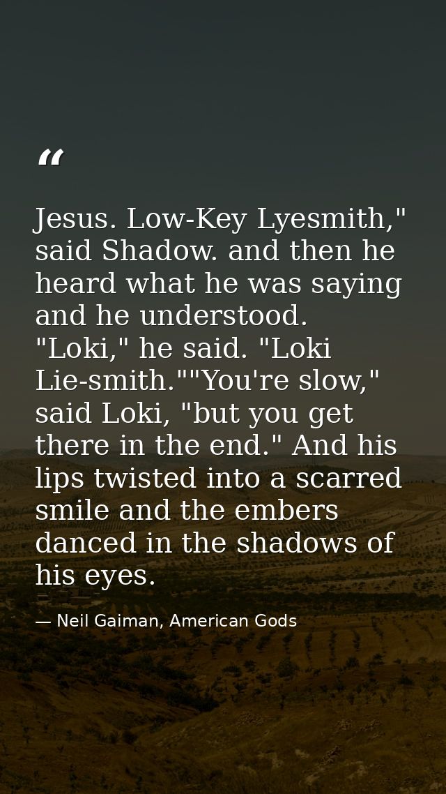 Jesus. Low-Key Lyesmith," said Shadow. and then he heard what he was saying and he understood. "Loki," he said. "Loki Li — Neil Gaiman, American Gods