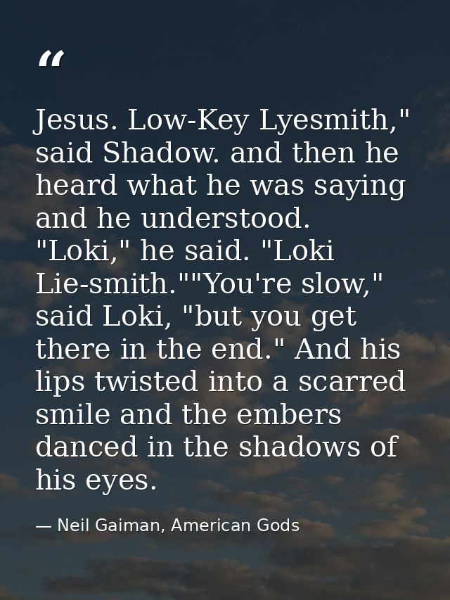 Jesus. Low-Key Lyesmith," said Shadow. and then he heard what he was saying and he understood. "Loki," he said. "Loki Li — Neil Gaiman, American Gods