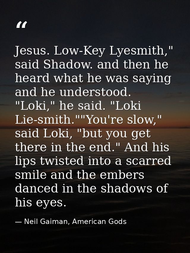 Jesus. Low-Key Lyesmith," said Shadow. and then he heard what he was saying and he understood. "Loki," he said. "Loki Li — Neil Gaiman, American Gods