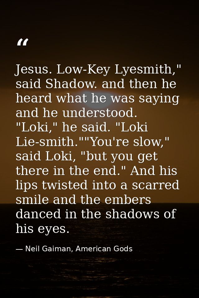 Jesus. Low-Key Lyesmith," said Shadow. and then he heard what he was saying and he understood. "Loki," he said. "Loki Li — Neil Gaiman, American Gods