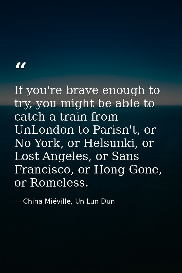 If you're brave enough to try, you might be able to catch a train from UnLondon to Parisn't, or No York, or Helsunki, or — China Miéville, Un Lun Dun