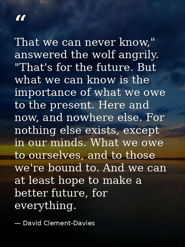 That we can never know," answered the wolf angrily. "That's for the future. But what we can know is the importance of wh — David Clement-Davies