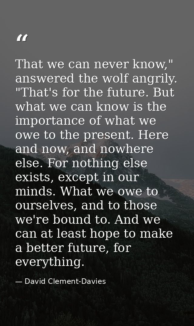 That we can never know," answered the wolf angrily. "That's for the future. But what we can know is the importance of wh — David Clement-Davies