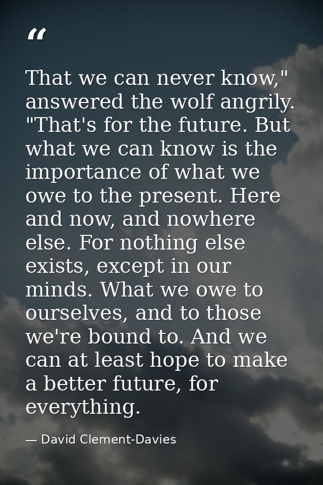 That we can never know," answered the wolf angrily. "That's for the future. But what we can know is the importance of wh — David Clement-Davies