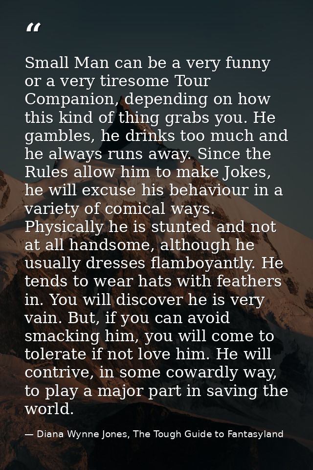 Small Man can be a very funny or a very tiresome Tour Companion, depending on how this kind of thing grabs you. He gambl — Diana Wynne Jones, The Tough Guide to Fantasyland