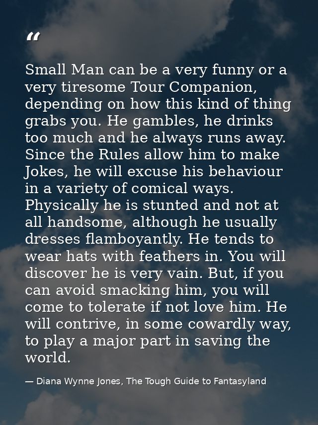 Small Man can be a very funny or a very tiresome Tour Companion, depending on how this kind of thing grabs you. He gambl — Diana Wynne Jones, The Tough Guide to Fantasyland
