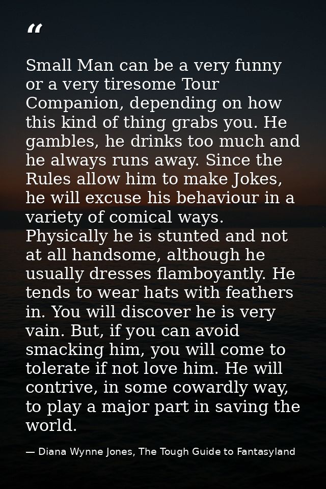 Small Man can be a very funny or a very tiresome Tour Companion, depending on how this kind of thing grabs you. He gambl — Diana Wynne Jones, The Tough Guide to Fantasyland